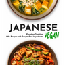 Japanese Vegan Cookbook: 100+ Japanese Plant-Based Comfort, Traditional Home Cooking with Easy Ingredients