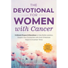 The Devotional for Women with Cancer: 5-Minute Prayers & Devotions to Help Battle Isolation, Deepen Your Connection with God, & Maintain Hope in Uncer