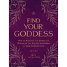 Find Your Goddess: How to Manifest the Power and Wisdom of the Ancient Goddesses in Your Everyday Life