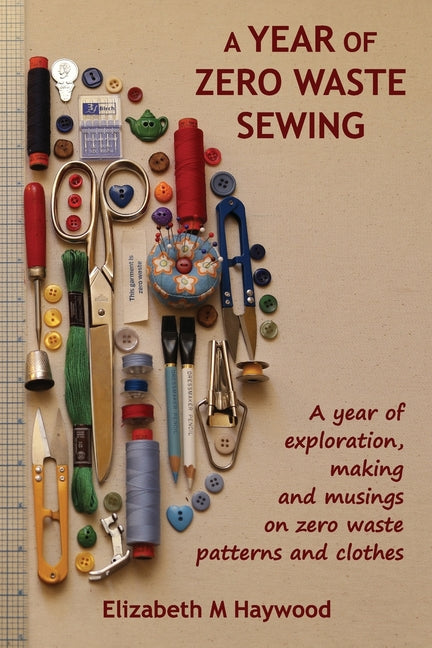 A Year of Zero Waste Sewing: A year of exploration, making and musings on zero waste patterns and clothes - Paperback by Books by splitShops