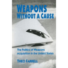 Weapons Without a Cause: The Politics of Weapons Acquisition in the United State