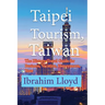 Taipei Tourism, Taiwan: The History, Travel Guide for Business, Vacation, Honeymoon, Tour