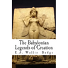 The Babylonian Legends of Creation