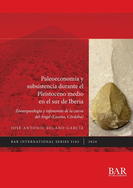 Paleoeconom?a y subsistencia durante el Pleistoceno medio en el sur de Iberia: Zooarqueolog?a y tafonom?a de la Cueva del ?ngel (Lucena, C?rdoba) - Paperback by Books by splitShops