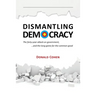 Dismantling Democracy: The forty-year attack on government, ....and the long game for the common good