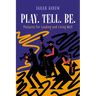 Play. Tell. Be.: Postures for Leading and Living Well