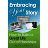 Embracing Your Story: How to Build a Great Life Out of Hardships