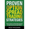 Proven Option Spread Trading Strategies: How to Trade Low-Risk Option Spreads for High Income and Large Returns