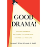 Good Drama!: Inviting Dramatic Solutions to Elevate Your Business and Your Life