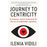 Journey To Centricity: A customer-centric framework for the era of stakeholder capitalism