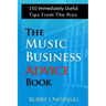 The Music Business Advice Book: 150 Immediately Useful Tips From The Pros