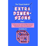 The Visual Guide To Extra Dimensions: The Physics Of The Fourth Dimension, Compactification, And Current And Upcoming Experiments