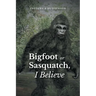 Big Foot or Sasquatch, I Believe