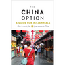The China Option: A Guide for Millennials: How to Work, Play, and Find Success in China
