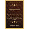 Keeping One Cow: Being The Experience Of A Number Of Practical Writers, In A Clear And Condensed Form, Upon The Management Of A Single Milch Cow (1880
