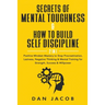 Secrets of Mental Toughness & How to Build Self Discipline, 2 in 1: Positive Mindset Mastery to Stop Procrastination, Laziness, Negative Thinking & Me