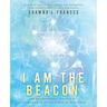 I Am the Beacon: An Extraordinary Journey of Awakening in These Times of Ascension