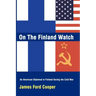 On the Finland Watch: An American Diplomat in Finland During the Cold War