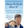 Johnny, We Hardly Knew Ye: Memories of John Fitzgerald Kennedy
