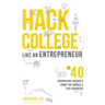 Hack College Like an Entrepreneur: 40 Surprising Insights from the World's Top Founders