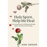 Holy Spirit, Help Me Heal: Overcoming Disease & Dysfunction through Spirit Connection & Soul Healing