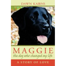 Maggie: the dog who changed my life: A Story of Love