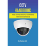 CCTV Handbook: Buying, Installing, Configuring, & Troubleshooting A User's Guide to CCTV Security