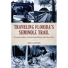 Traveling Florida's Seminole Trail: A Complete Guide to Seminole Indian Historic and Cultural Sites