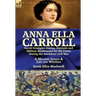 Anna Ella Carroll: Secret Strategist, Genius, Feminist and Military Mastermind for the Union During the American Civil War-A Military Genius and Life
