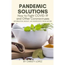 Pandemic Solutions: How to Fight COVID- 19 and Other Coronaviruses