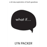 What If...: A 40 day exploration of God's goodness.