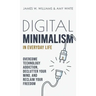Digital Minimalism in Everyday Life: Overcome Technology Addiction, Declutter Your Mind, and Reclaim Your Freedom (Mindfulness and Minimalism)