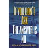 If You Don't Ask The Answer Is No: A Practical Guide for Getting Through College Without Falling Through the Cracks