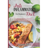 Anti-Inflammatory Diet for Beginners: Lose Weight and Reduce Inflammation, the Step by Step Guide to Heal the Immune System and Restore Overall Health