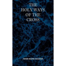 The Holy Ways of the Cross or A Short Treatise on the Various Trials and Afflictions, Interior and Exterior to Which the Spiritual Life is Subject