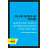 The Kiss Sacred and Profane: An Interpretative History of Kiss Symbolism and Related Religio-Erotic Themes