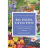 Big Yields, Little Pots: Container Gardening for the Creative Gardener