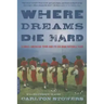 Where Dreams Die Hard: A Small American Town and Its Six-Man Football Team