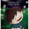 Until the Last Firefly Glows