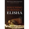 Touching the Bones of Elisha: Nine Life-Giving Spiritual Practices from an Ancient Prophet