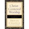 Christ-Centered Worship: Letting the Gospel Shape Our Practice
