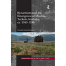 Byzantium and the Emergence of Muslim-Turkish Anatolia, Ca. 1040-1130