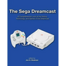 The Sega Dreamcast: A Comprehensive Look at the History, Technology, and Games of the Dreamcast