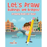 Let's Draw Buildings and Bridges!: Drawing Book for Boys