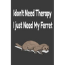 i don't need therapy i just need my ferret: ferreiro, ferrell, ferret care