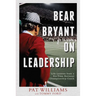 Bear Bryant on Leadership: Life Lessons from a Six-Time National Championship Coach