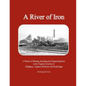 A River of Iron: A History of Mining, Smelting and Transporting Iron in the Virginia Counties of Alleghany, Augusta, Botetourt and Rockbridge