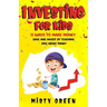 Investing For Kids: 51 Ways To Make Money, Save and Invest By Teaching Kids About Money