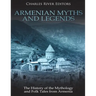 Armenian Myths and Legends: The History of the Mythology and Folk Tales from Armenia