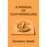 A Manual of Clay-Modelling (Yesterday's Classics)